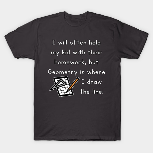 I Will Often Help My Kid With Their Homework But Geometry Is Where I Draw The Line Funny Pun / Dad Joke Design Graph Paper Version (MD23Frd0020b) T-Shirt by Maikell Designs